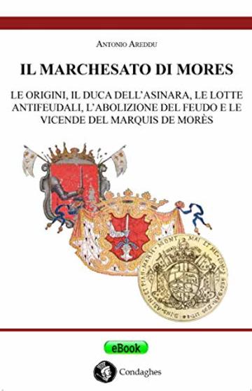 Il marchesato di Mores: Le origini, il duca dell’Asinara, le lotte antifeudali, l’abolizione del feudo e le vicende del marquis de Morès (Su fraile de s'istòricu)